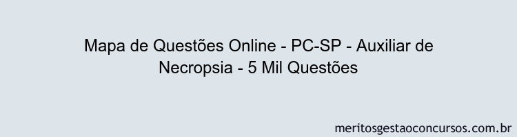 Mapa de Questões Online - PC-SP - Auxiliar de Necropsia - 5 Mil Questões