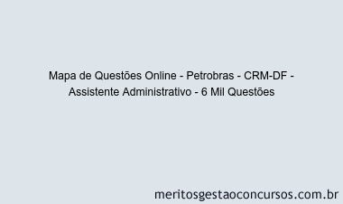 Mapa de Questões Online - Petrobras - CRM-DF - Assistente Administrativo - 6 Mil Questões