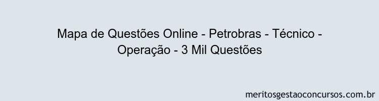 Mapa de Questões Online - Petrobras - Técnico - Operação - 3 Mil Questões