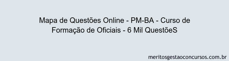 Mapa de Questões Online - PM-BA - Curso de Formação de Oficiais - 6 Mil QuestõeS