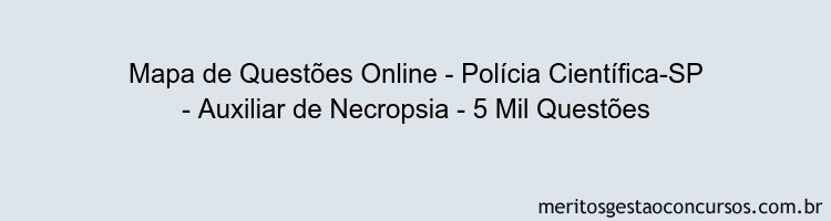 Mapa de Questões Online - Polícia Científica-SP - Auxiliar de Necropsia - 5 Mil Questões