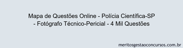 Mapa de Questões Online - Polícia Científica-SP - Fotógrafo Técnico-Pericial - 4 Mil Questões