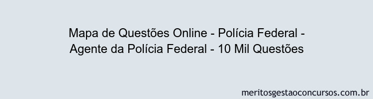 Mapa de Questões Online - Polícia Federal - Agente da Polícia Federal - 10 Mil Questões