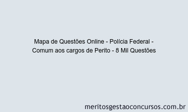 Mapa de Questões Online - Polícia Federal - Comum aos cargos de Perito - 8 Mil Questões