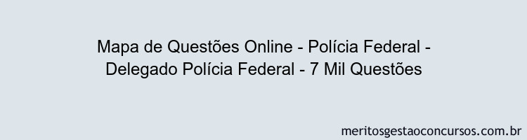 Mapa de Questões Online - Polícia Federal - Delegado Polícia Federal - 7 Mil Questões