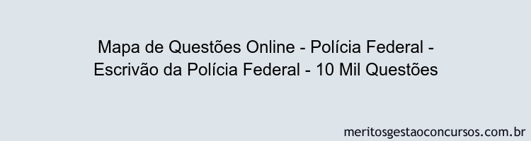 Mapa de Questões Online - Polícia Federal - Escrivão da Polícia Federal - 10 Mil Questões