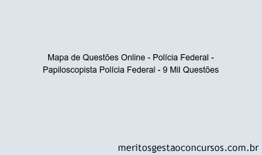 Mapa de Questões Online - Polícia Federal - Papiloscopista Polícia Federal - 9 Mil Questões