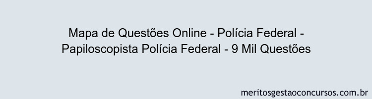 Mapa de Questões Online - Polícia Federal - Papiloscopista Polícia Federal - 9 Mil Questões