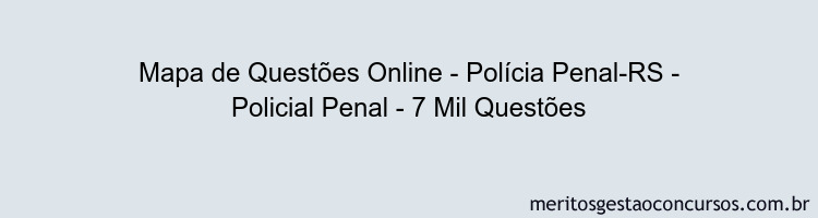 Mapa de Questões Online - Polícia Penal-RS - Policial Penal - 7 Mil Questões
