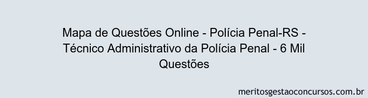 Mapa de Questões Online - Polícia Penal-RS - Técnico Administrativo da Polícia Penal - 6 Mil Questões