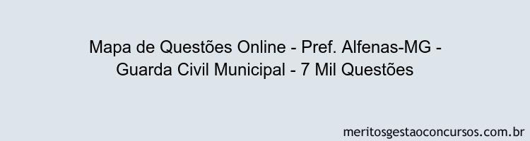 Mapa de Questões Online - Pref. Alfenas-MG - Guarda Civil Municipal - 7 Mil Questões