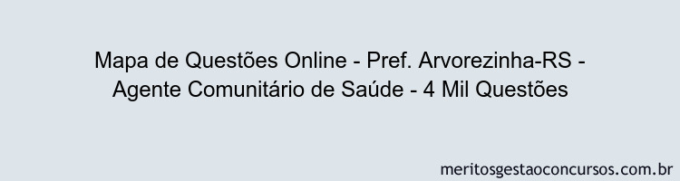 Mapa de Questões Online - Pref. Arvorezinha-RS - Agente Comunitário de Saúde - 4 Mil Questões