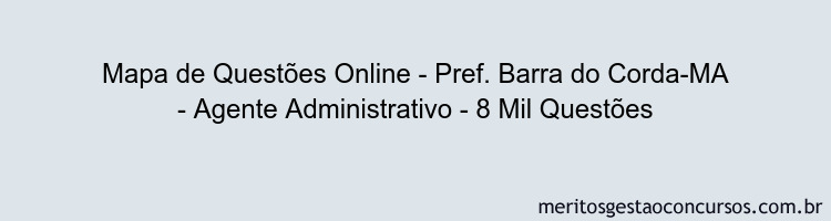 Mapa de Questões Online - Pref. Barra do Corda-MA - Agente Administrativo - 8 Mil Questões