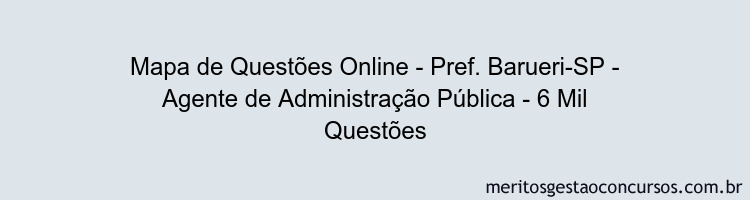 Mapa de Questões Online - Pref. Barueri-SP - Agente de Administração Pública - 6 Mil Questões