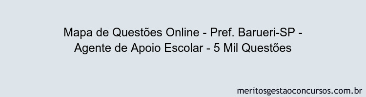 Mapa de Questões Online - Pref. Barueri-SP - Agente de Apoio Escolar - 5 Mil Questões