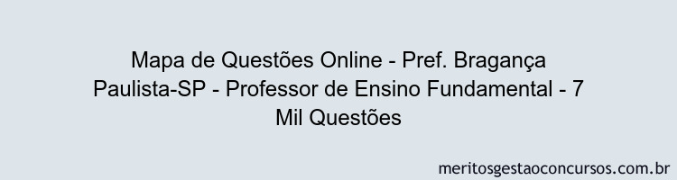 Mapa de Questões Online - Pref. Bragança Paulista-SP - Professor de Ensino Fundamental - 7 Mil Questões