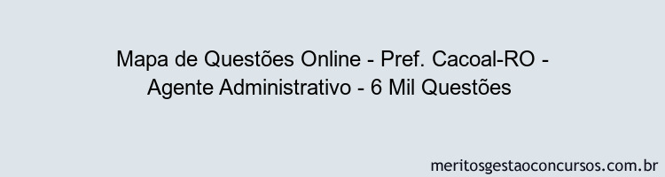 Mapa de Questões Online - Pref. Cacoal-RO - Agente Administrativo - 6 Mil Questões 