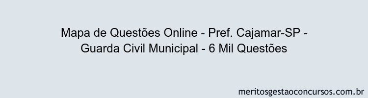 Mapa de Questões Online - Pref. Cajamar-SP - Guarda Civil Municipal - 6 Mil Questões