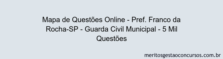 Mapa de Questões Online - Pref. Franco da Rocha-SP - Guarda Civil Municipal - 5 Mil Questões