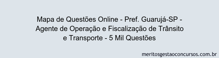 Mapa de Questões Online - Pref. Guarujá-SP - Agente de Operação e Fiscalização de Trânsito e Transporte - 5 Mil Questões