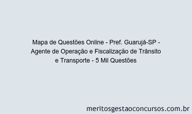 Mapa de Questões Online - Pref. Guarujá-SP - Agente de Operação e Fiscalização de Trânsito e Transporte - 5 Mil Questões