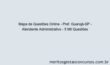 Mapa de Questões Online - Pref. Guarujá-SP - Atendente Administrativo - 5 Mil Questões