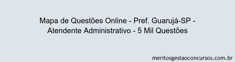 Mapa de Questões Online - Pref. Guarujá-SP - Atendente Administrativo - 5 Mil Questões