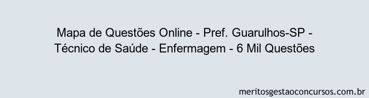 Mapa de Questões Online - Pref. Guarulhos-SP - Técnico de Saúde - Enfermagem - 6 Mil Questões