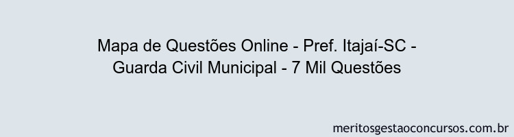 Mapa de Questões Online - Pref. Itajaí-SC - Guarda Civil Municipal - 7 Mil Questões