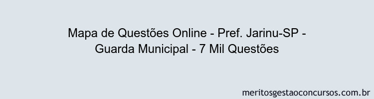 Mapa de Questões Online - Pref. Jarinu-SP - Guarda Municipal - 7 Mil Questões