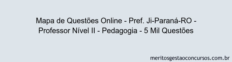 Mapa de Questões Online - Pref. Ji-Paraná-RO - Professor Nível II - Pedagogia - 5 Mil Questões