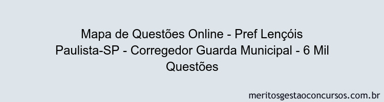 Mapa de Questões Online - Pref Lençóis Paulista-SP - Corregedor Guarda Municipal - 6 Mil Questões