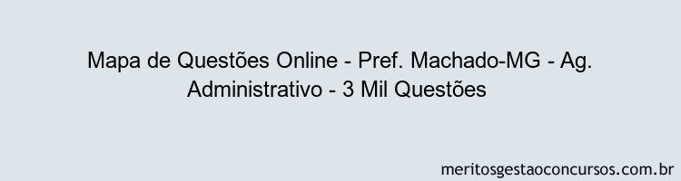 Mapa de Questões Online - Pref. Machado-MG - Ag. Administrativo - 3 Mil Questões 