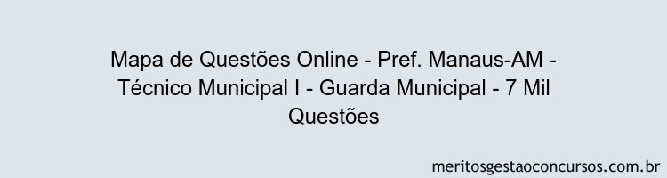 Mapa de Questões Online - Pref. Manaus-AM - Técnico Municipal I - Guarda Municipal - 7 Mil Questões