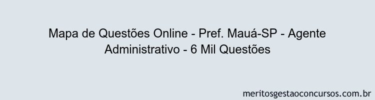 Mapa de Questões Online - Pref. Mauá-SP - Agente Administrativo - 6 Mil Questões