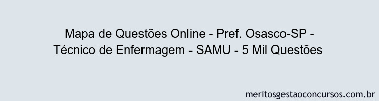 Mapa de Questões Online - Pref. Osasco-SP - Técnico de Enfermagem - SAMU - 5 Mil Questões 