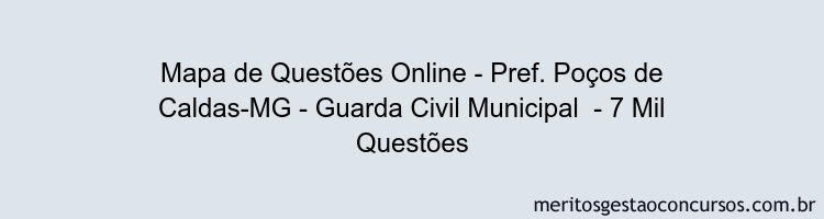 Mapa de Questões Online - Pref. Poços de Caldas-MG - Guarda Civil Municipal  - 7 Mil Questões