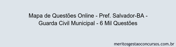 Mapa de Questões Online - Pref. Salvador-BA - Guarda Civil Municipal - 6 Mil Questões
