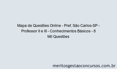 Mapa de Questões Online - Pref. São Carlos-SP - Professor II e III - Conhecimentos Básicos - 8 Mil Questões