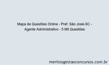 Mapa de Questões Online - Pref. São José-SC - Agente Administrativo - 5 Mil Questões