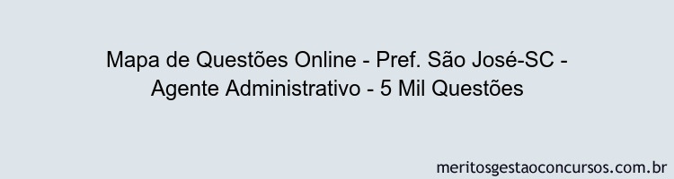 Mapa de Questões Online - Pref. São José-SC - Agente Administrativo - 5 Mil Questões