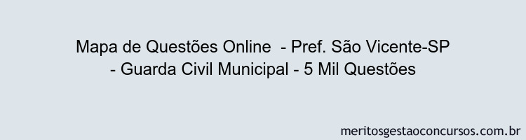 Mapa de Questões Online  - Pref. São Vicente-SP - Guarda Civil Municipal - 5 Mil Questões