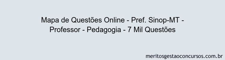 Mapa de Questões Online - Pref. Sinop-MT - Professor - Pedagogia - 7 Mil Questões