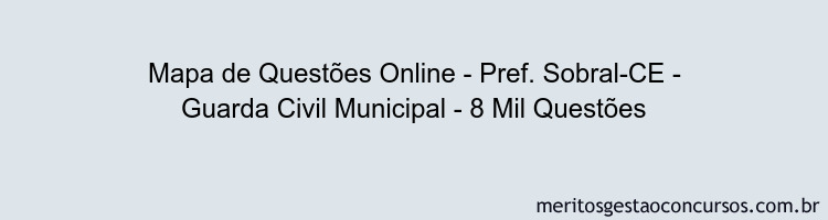 Mapa de Questões Online - Pref. Sobral-CE - Guarda Civil Municipal - 8 Mil Questões