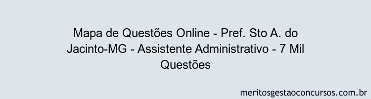 Mapa de Questões Online - Pref. Sto A. do Jacinto-MG - Assistente Administrativo - 7 Mil Questões