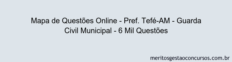 Mapa de Questões Online - Pref. Tefé-AM - Guarda Civil Municipal - 6 Mil Questões