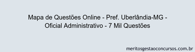 Mapa de Questões Online - Pref. Uberlândia-MG - Oficial Administrativo - 7 Mil Questões