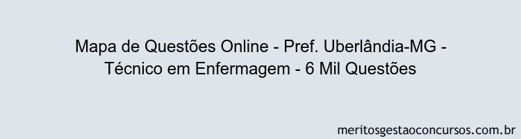 Mapa de Questões Online - Pref. Uberlândia-MG - Técnico em Enfermagem - 6 Mil Questões