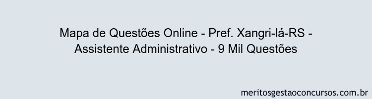 Mapa de Questões Online - Pref. Xangri-lá-RS - Assistente Administrativo - 9 Mil Questões