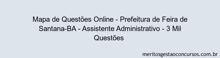 Mapa de Questões Online - Prefeitura de Feira de Santana-BA - Assistente Administrativo - 3 Mil Questões 